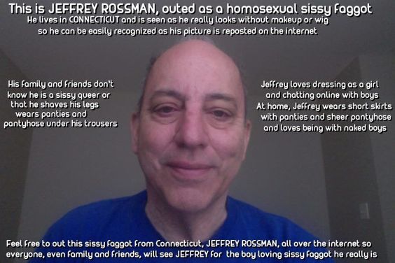 jeffrey-rossman-from-connecticut-outed-as-a-homosexual-sissy-faggot