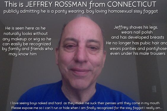 my-name-is-jeffrey-rossman-i-live-in-connecticut-and-i-am-a-panty-wearing-sissy-faggot